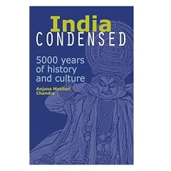 India Condensed: 5,000 Years of History & Culture: Anjana Motihar Chandra