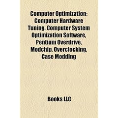 Computer Optimization: Computer Hardware Tuning, Computer System Optimization Software, Pentium Overdrive, Modchip, Overclocking, Case Moddin