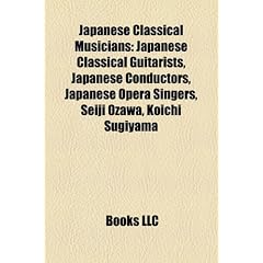 Japanese Classical Musicians: Japanese Classical Guitarists, Japanese Conductors (Music), Japanese Opera Singers, Seiji Ozawa, Koichi Sugiyama