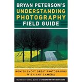 Bryan Peterson's Understanding Photography Field Guide: How to Shoot Great Photographs with Any Camera