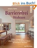Barrierefrei Wohnen: Sch�ne L�sungen f�r zukunftsorientierte Bauherren, Senioren und behinderte Menschen
