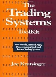 The Trading Systems Toolkit: How to Build, Test and Apply Money-Making Stock and Futures Trading Systems