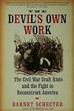 The Devils Own Work: The Civil War Draft Riots and the Fight to Reconstruct America