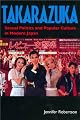 Takarazuka: Sexual Politics and Popular Culture in Modern Japan