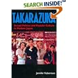 Takarazuka: Sexual Politics and Popular Culture in Modern Japan by Jennifer Robertson