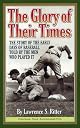 The Glory of Their Times : The Story of Baseball Told By the Men Who Played It