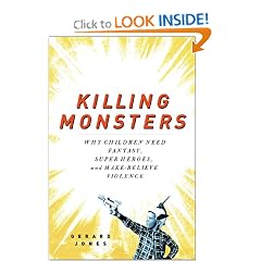 Killing Monsters: Why Children Need Fantasy, Super Heroes, and Make-Believe Violence