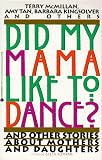 Did My Mama Like to Dance?: And Other Stories About Mothers and Daughters