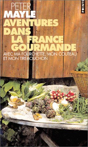 Aventures dans la France gourmande : Avec ma fourchette, mon couteau et mon tire-bouchon