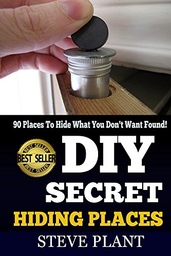 DIY: Secret Hiding Places: 90 Places To, Hide What You Don't Want Found! (SHTF Stockpile, SHTF Plan, Prepper's Guide, Prepper's Hacks, Self-Help Workbook, ... Hack Book, Hack It, How To Hide Anything)