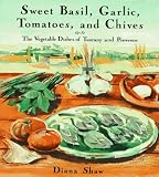  : Sweet Basil, Garlic, Tomatoes and Chives: The Vegetable Dishes of Tuscany and Provence