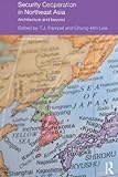 Security cooperation in Northeast Asia : architecture and beyond