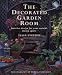 The Decorated Garden Room: Interior Design for Your Outside Living Space
