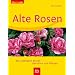 Alte Rosen: Die sch�nsten Sorten. Gestalten und pflegen