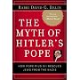 The Myth of Hitler's Pope: Pope Pius XII and His Secret War Against Nazi Germany