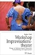 Praxis Buch Workshop Improvisationstheater: �bungs- und Spielesammlung f�r Theaterarbeit, Ausdrucksfindung und Gruppendynamik