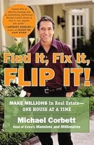 Find It, Fix It, Flip It!: Make Millions in Real Estate--One House at a Time Find It, Fix It, Flip It!: Make Millions in Real Estate--One House at a Time