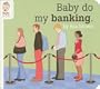 Baby Do My Banking (Baby Be of Use)
