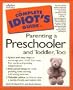 The Complete Idiot's Guide to Parenting a Preschooler and Toddler, Too
