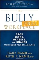 The Bully-Free Workplace: Stop Jerks, Weasels, and Snakes From Killing Your Organization