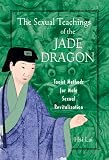 The Sexual Teachings of the Jade Dragon: Taoist Methods for Male Sexual Revitalization