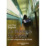 La fabrique du cr�tin : La mort programm�e de l'�colepar Jean-Paul Brighelli