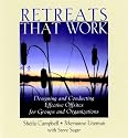 Retreats That Work: Designing and Conducting Effective Offsites for Groups and Organizations