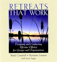 Retreats That Work: Designing and Conducting Effective Offsites for Groups and Organizations