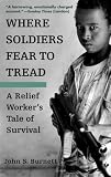 Where Soldiers Fear to Tread: A Relief Worker`s Tale of Survival