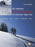  : Die sch&ouml;nsten Skitouren der Schweizer Alpen Ost: Ostschweiz, Glarnerland, Schwyz, Graub&uuml;nden, Tessin