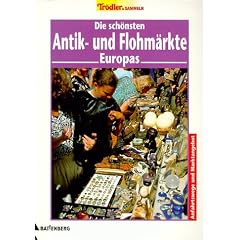 Die sch�nsten Antik- und Flohm�rkte Europas. Anfahrtswege und Marktangebot