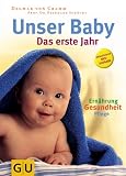 Unser Baby: Das erste Jahr. Pflege, Ern�hrung und Gesundheit des Babys - Wohlbefinden f�r die Mutter, Hilfe f�r die Partnerschaft - Organisation, Ausstattung, Rechte und Finanzen - Dagmar von Cramm