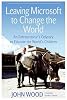 Leaving Microsoft to change the world : an entrepreneur's odyssey to educate the world's children by  John Wood 