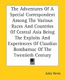 The Adventures Of A Special Correspondent Among The Various Races And Countries Of Central Asia Being The Exploits And Experiences Of Claudius Bombarnac Of The Twentieth Century