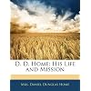 D. D. Home: His Life and Mission
