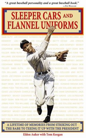 Sleeper Cars and Flannel Uniforms: A Lifetime of Memories from Striking Out the Babe to Teeing It up with the President by Elden Auker with Tom Keegan