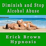 Diminish and Stop Alcohol Abuse Subliminal Self Hypnosis