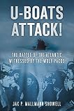 U-BOATS ATTACK! : THE BATTLE OF THE ATLANTIC WITNESSED BY THE WOLF PACKS