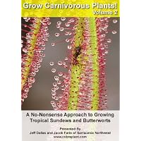 Grow Carnivorous Plants Volume 2: A No Nonsense Approach to Growing Tropical Sundews and Butterworts