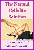The Natural Cellulite Solution How to Get Rid of Cellulite Naturally! 51H0lwpkoNL. SL160 The Natural Cellulite Solution How to Get Rid of Cellulite Naturally!