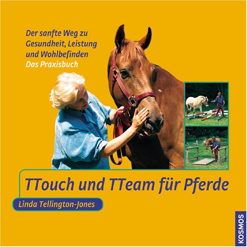 TTouch und TTeam für Pferde: Das Praxisbuch.Der sanfte Weg zu Gesundheit, Leistung und Wohlbefinden