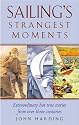 Sailing's Strangest Moments: Extraordinary But True Tales from Over 900 Years of Sailing