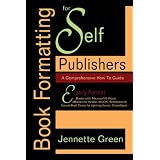 Book Formatting for Self Publishers, a Comprehensive How-To Guide: Easily Format Books with Microsoft Word; Format eBooks for Kindle, NOOK; Convert Book Covers for Lightning Source, CreateSpace ~ Jennette Green