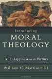 Introducing Moral Theology: True Happiness and the Virtues