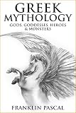 Gods, Goddesses, Heroes & Monsters: Discover the Extraordinary Legends & Myths of Ancient Greece (Greek Mythology, Greek Gods, Ancient Greece, Mythology)