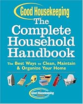 Good Housekeeping The Complete Household Handbook: The Best Ways to Clean, Maintain & Organize Your Home