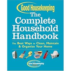 Good Housekeeping the Complete Household Handbook: The Best Ways to Clean, Maintain & Organize Your Home