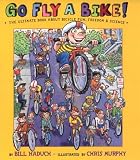 Go Fly a Bike! The Ultimate Book of Bicycle Fun, Freedom, and Science