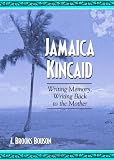 Jamaica Kincaid: Writing Memory, Writing Back To The Mother