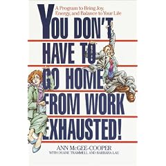 You Don't Have to Go Home from Work Exhausted!: A Program to Bring Joy, Energy, and Balance to Your Life